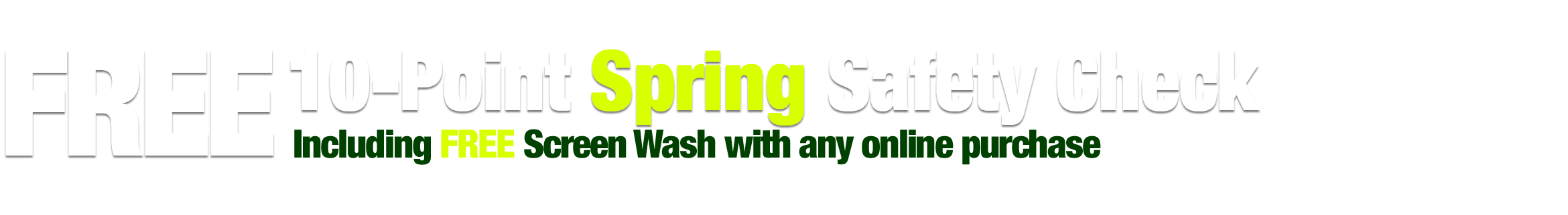 Free 10-Point Spring Safety Check including FREE Screen Wash with any online order