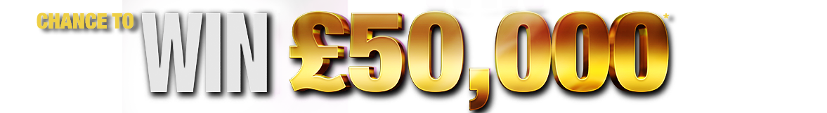 Chance to win £50K